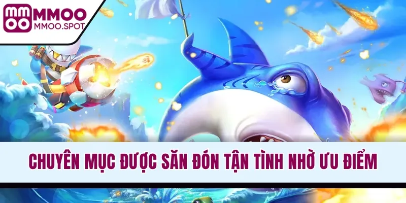 Chuyên mục được săn đón tận tình nhờ ưu điểm